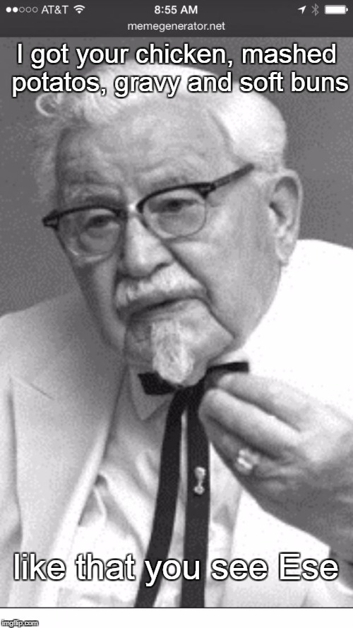Colonel Sanders | I got your chicken, mashed potatos, gravy and soft buns; like that you see Ese | image tagged in colonel sanders | made w/ Imgflip meme maker