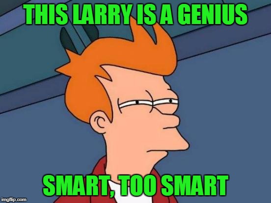 Futurama Fry Meme | THIS LARRY IS A GENIUS SMART, TOO SMART | image tagged in memes,futurama fry | made w/ Imgflip meme maker