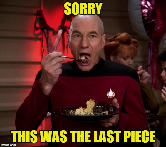 Picard Eating Cake | SORRY THIS WAS THE LAST PIECE | image tagged in picard eating cake | made w/ Imgflip meme maker