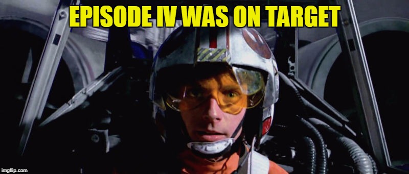 Luke Skywalker - X-Wing | EPISODE IV WAS ON TARGET | image tagged in luke skywalker - x-wing | made w/ Imgflip meme maker