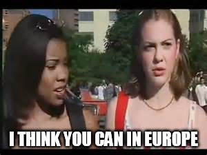 I THINK YOU CAN IN EUROPE | made w/ Imgflip meme maker