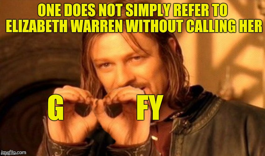 ONE DOES NOT SIMPLY REFER TO ELIZABETH WARREN WITHOUT CALLING HER G             FY | made w/ Imgflip meme maker