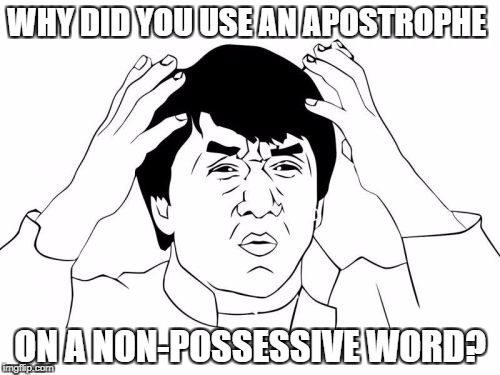 Jackie Chan WTF Meme | WHY DID YOU USE AN APOSTROPHE ON A NON-POSSESSIVE WORD? | image tagged in memes,jackie chan wtf | made w/ Imgflip meme maker