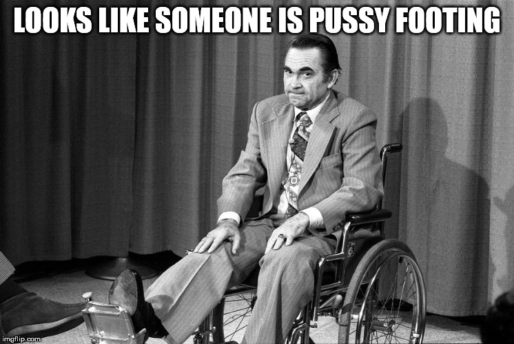 LOOKS LIKE SOMEONE IS PUSSY FOOTING | made w/ Imgflip meme maker
