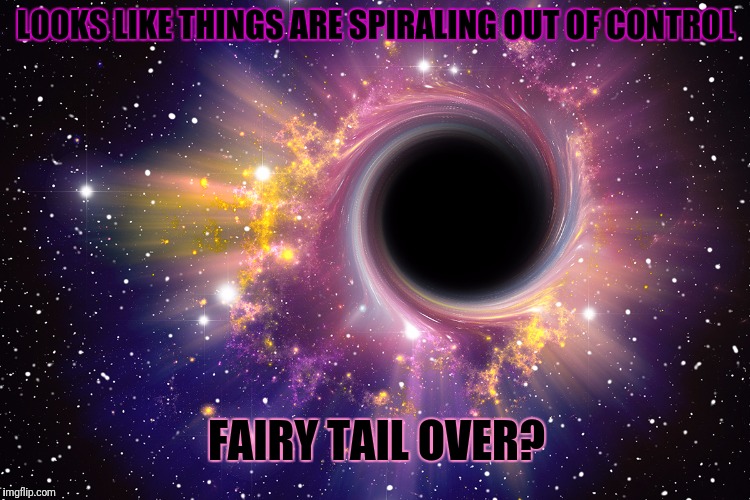 LOOKS LIKE THINGS ARE SPIRALING OUT OF CONTROL FAIRY TAIL OVER? | made w/ Imgflip meme maker