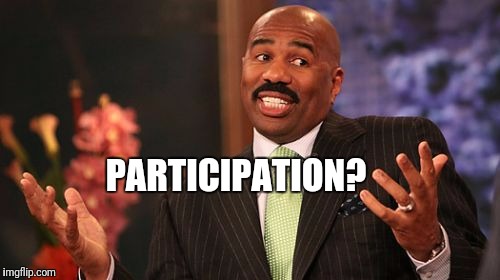 PARTICIPATION? | image tagged in memes,steve harvey | made w/ Imgflip meme maker