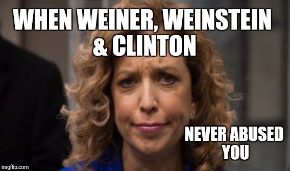 Where's Weiner, Weinstein & Clinton!!!? | WHEN WEINER, WEINSTEIN & CLINTON; NEVER ABUSED YOU | image tagged in funny,memes,gifs,debbie wasserman schultz,harvey weinstein,donald trump | made w/ Imgflip meme maker
