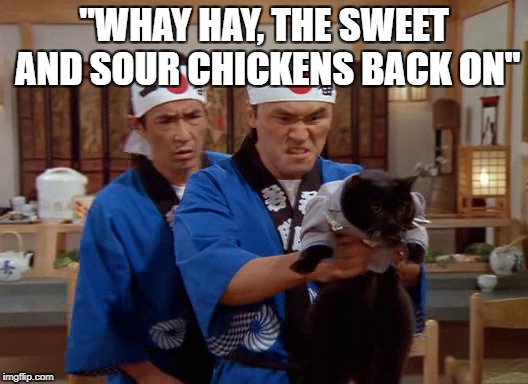 "WHAY HAY, THE SWEET AND SOUR CHICKENS BACK ON" | image tagged in cats share food | made w/ Imgflip meme maker
