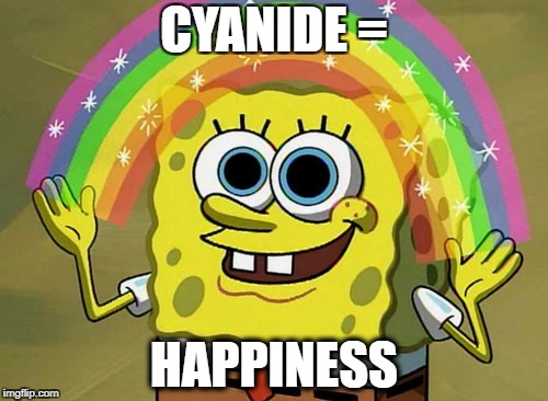 Imagination Spongebob Meme | CYANIDE =; HAPPINESS | image tagged in memes,imagination spongebob | made w/ Imgflip meme maker