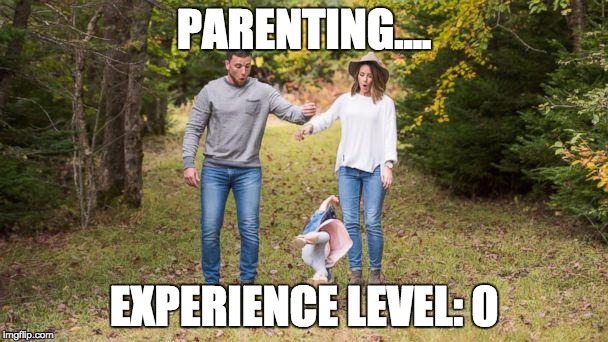 Parents be like... | PARENTING.... EXPERIENCE LEVEL: 0 | image tagged in parent,parenting,parent life,experience,drops kid,parent fail | made w/ Imgflip meme maker