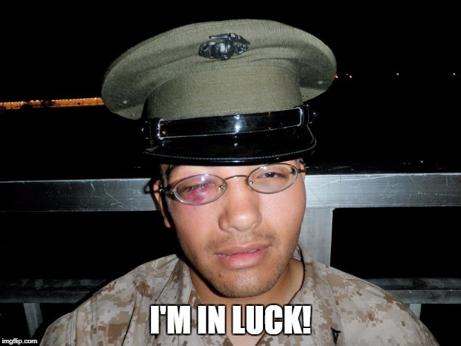 lance corporal | I'M IN LUCK! | image tagged in lance corporal | made w/ Imgflip meme maker