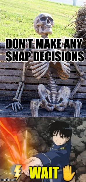 DON'T MAKE ANY SNAP DECISIONS ⚡ WAIT✋ | made w/ Imgflip meme maker