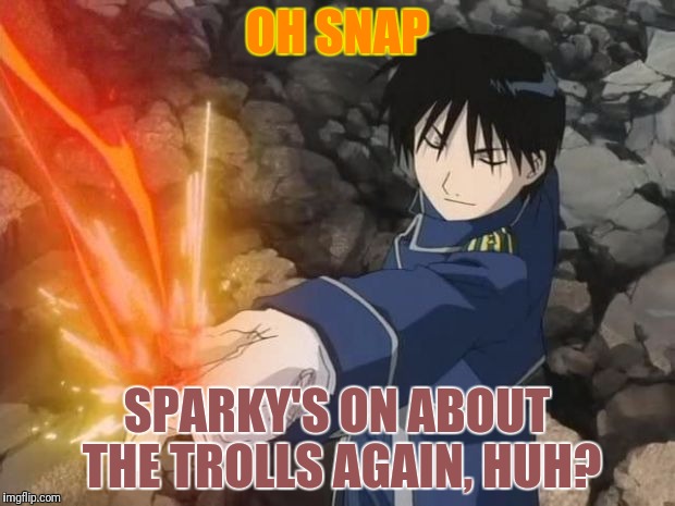 OH SNAP SPARKY'S ON ABOUT THE TROLLS AGAIN, HUH? | made w/ Imgflip meme maker
