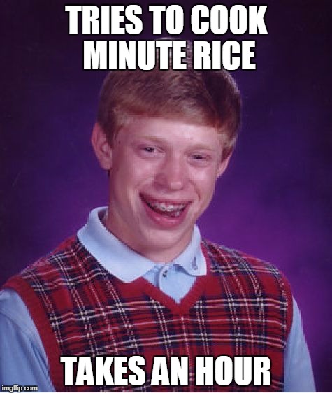 Bad Luck Brian minute rice | TRIES TO COOK MINUTE RICE; TAKES AN HOUR | image tagged in memes,bad luck brian,rice | made w/ Imgflip meme maker