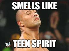 The Rock Smelling | SMELLS LIKE; TEEN SPIRIT | image tagged in the rock smelling | made w/ Imgflip meme maker