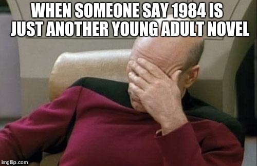 winston is a millenial, right? | WHEN SOMEONE SAY 1984 IS  JUST ANOTHER YOUNG ADULT NOVEL | image tagged in memes,captain picard facepalm | made w/ Imgflip meme maker
