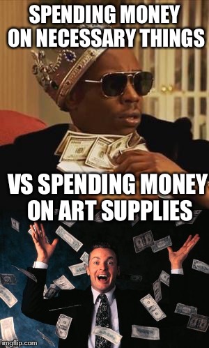 Artist problems | SPENDING MONEY ON NECESSARY THINGS; VS SPENDING MONEY ON ART SUPPLIES | image tagged in artist,starving,broke | made w/ Imgflip meme maker