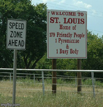 Welcome to St. Louis | image tagged in loyalsockatxhamster,funny signs | made w/ Imgflip meme maker