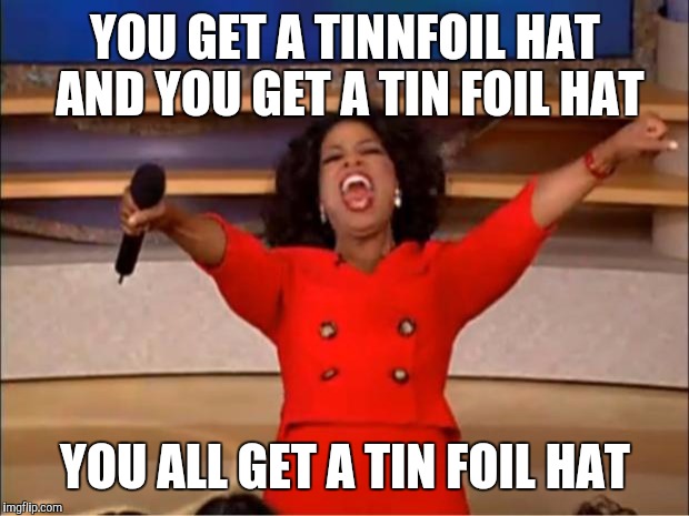 Oprah You Get A Meme | YOU GET A TINNFOIL HAT AND YOU GET A TIN FOIL HAT YOU ALL GET A TIN FOIL HAT | image tagged in memes,oprah you get a | made w/ Imgflip meme maker