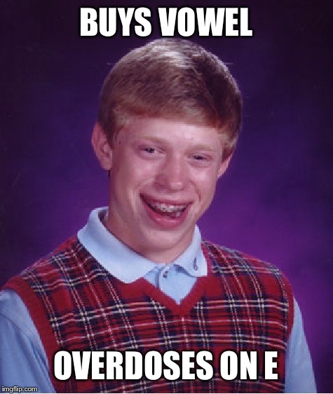Bad Luck Brian Meme | BUYS VOWEL OVERDOSES ON E | image tagged in memes,bad luck brian | made w/ Imgflip meme maker