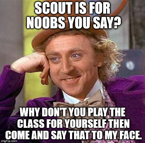 People always making assumptions about something. | SCOUT IS FOR NOOBS YOU SAY? WHY DON'T YOU PLAY THE CLASS FOR YOURSELF THEN COME AND SAY THAT TO MY FACE. | image tagged in memes,creepy condescending wonka,tf2 scout | made w/ Imgflip meme maker