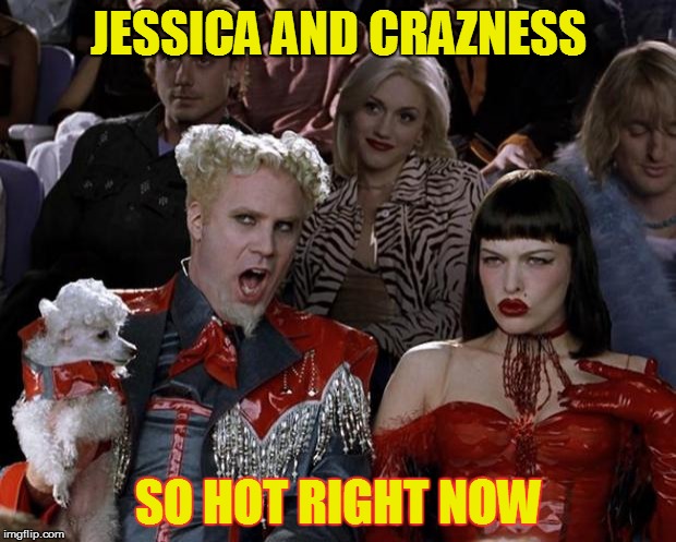 Mugatu So Hot Right Now Meme | JESSICA AND CRAZNESS SO HOT RIGHT NOW | image tagged in memes,mugatu so hot right now | made w/ Imgflip meme maker
