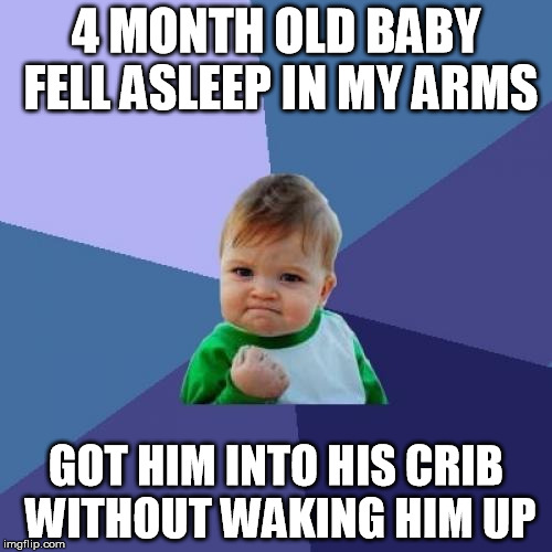Success Kid Meme | 4 MONTH OLD BABY FELL ASLEEP IN MY ARMS; GOT HIM INTO HIS CRIB WITHOUT WAKING HIM UP | image tagged in memes,success kid | made w/ Imgflip meme maker