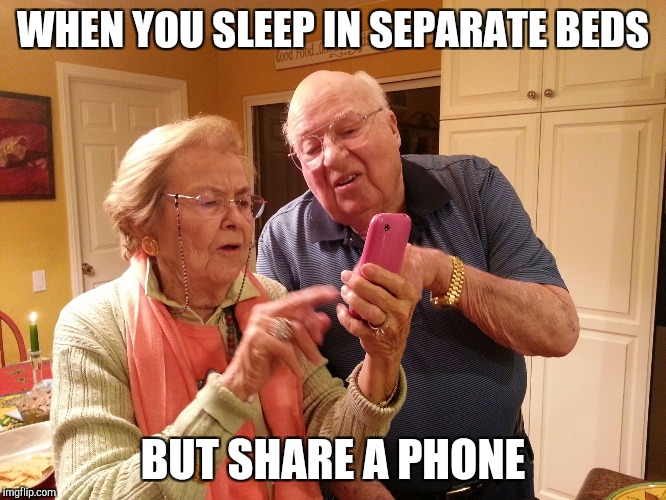 Technology challenged grandparents | WHEN YOU SLEEP IN SEPARATE BEDS; BUT SHARE A PHONE | image tagged in technology challenged grandparents | made w/ Imgflip meme maker