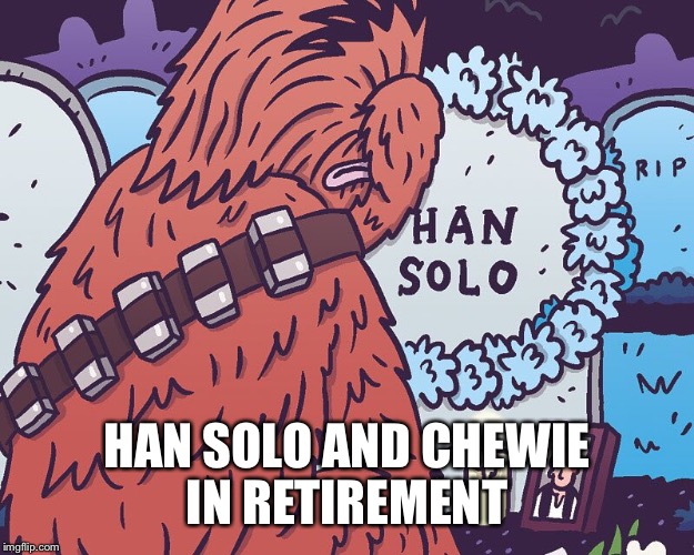 HAN SOLO AND CHEWIE IN RETIREMENT | made w/ Imgflip meme maker
