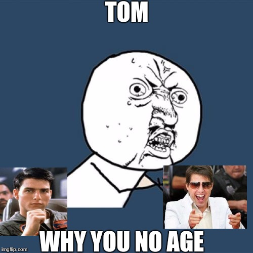 Y U No Meme | TOM; WHY YOU NO AGE | image tagged in memes,y u no | made w/ Imgflip meme maker