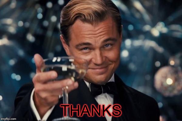 Leonardo Dicaprio Cheers Meme | THANKS | image tagged in memes,leonardo dicaprio cheers | made w/ Imgflip meme maker