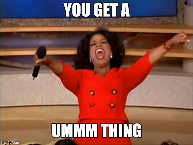 Oprah You Get A Meme | YOU GET A UMMM THING | image tagged in memes,oprah you get a | made w/ Imgflip meme maker