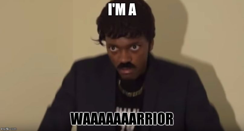 I'M A; WAAAAAAARRIOR | image tagged in mr johnson's thoughts | made w/ Imgflip meme maker