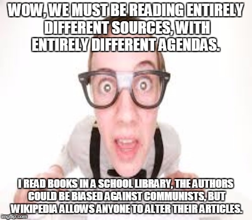 WOW, WE MUST BE READING ENTIRELY DIFFERENT SOURCES, WITH ENTIRELY DIFFERENT AGENDAS. I READ BOOKS IN A SCHOOL LIBRARY, THE AUTHORS COULD BE  | made w/ Imgflip meme maker
