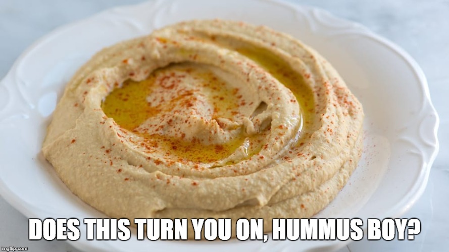 DOES THIS TURN YOU ON, HUMMUS BOY? | made w/ Imgflip meme maker