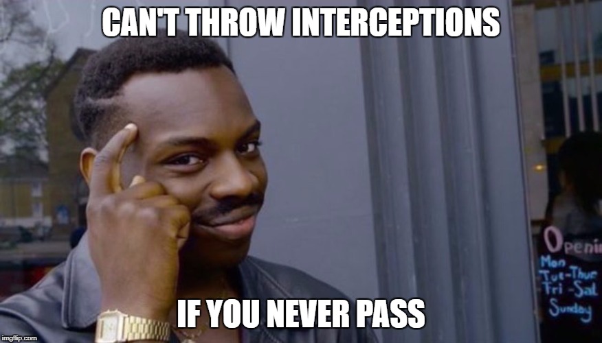 Roll Safe Think About It Meme | CAN'T THROW INTERCEPTIONS; IF YOU NEVER PASS | image tagged in can't blank if you don't blank | made w/ Imgflip meme maker