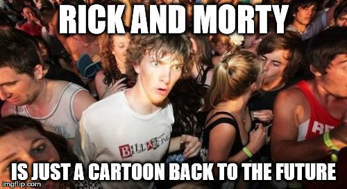 Sudden Clarity Clarence Meme | RICK AND MORTY; IS JUST A CARTOON BACK TO THE FUTURE | image tagged in memes,sudden clarity clarence | made w/ Imgflip meme maker