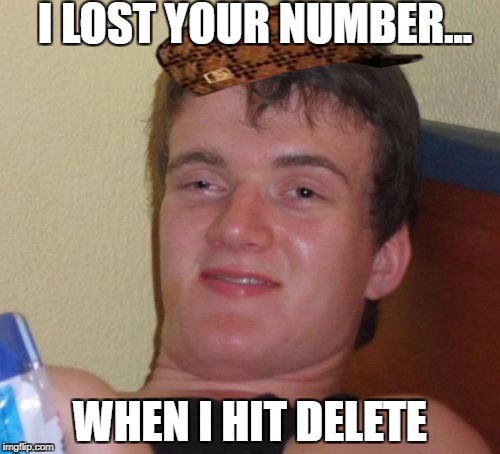 10 Guy Meme | I LOST YOUR NUMBER... WHEN I HIT DELETE | image tagged in memes,10 guy,scumbag | made w/ Imgflip meme maker