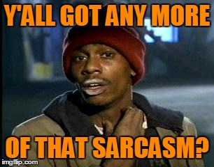 Y'ALL GOT ANY MORE OF THAT SARCASM? | made w/ Imgflip meme maker