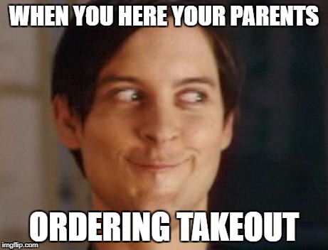 Spiderman Peter Parker Meme | WHEN YOU HERE YOUR PARENTS; ORDERING TAKEOUT | image tagged in memes,spiderman peter parker | made w/ Imgflip meme maker