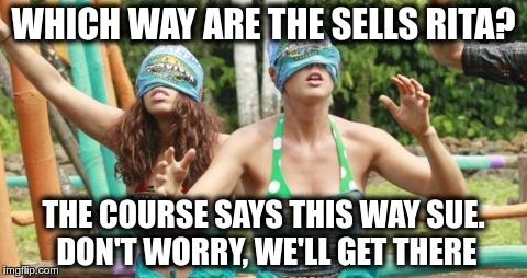 WHICH WAY ARE THE SELLS RITA? THE COURSE SAYS THIS WAY SUE. DON'T WORRY, WE'LL GET THERE | made w/ Imgflip meme maker