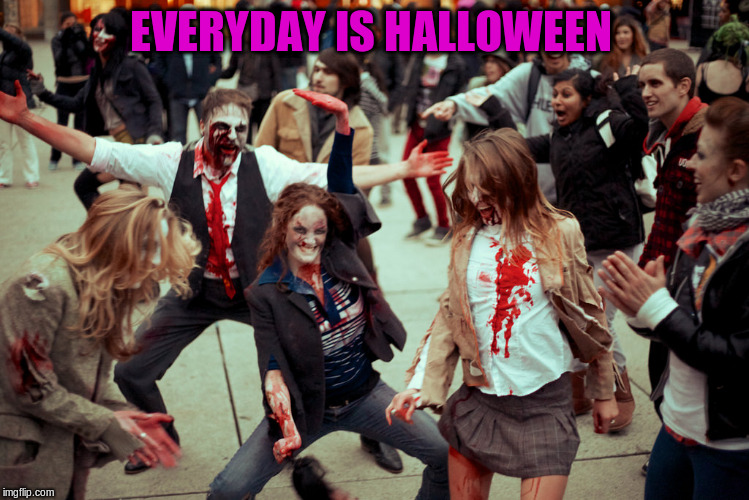 EVERYDAY IS HALLOWEEN | made w/ Imgflip meme maker