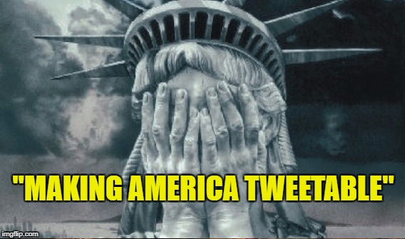 Hardly Great | "MAKING AMERICA TWEETABLE" | image tagged in trump,fail | made w/ Imgflip meme maker