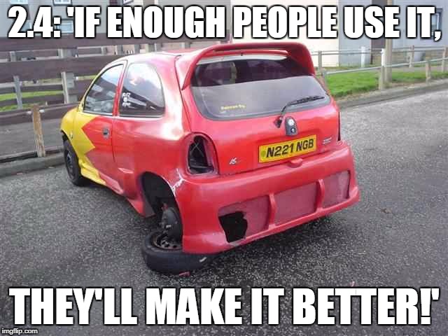 2.4: 'IF ENOUGH PEOPLE USE IT, THEY'LL MAKE IT BETTER!' | made w/ Imgflip meme maker