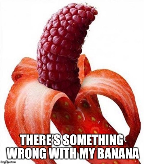 THERE’S SOMETHING WRONG WITH MY BANANA | made w/ Imgflip meme maker