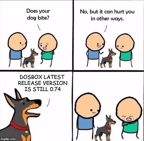 does your dog bite | DOSBOX LATEST RELEASE VERSION IS STILL 0.74 | image tagged in does your dog bite | made w/ Imgflip meme maker