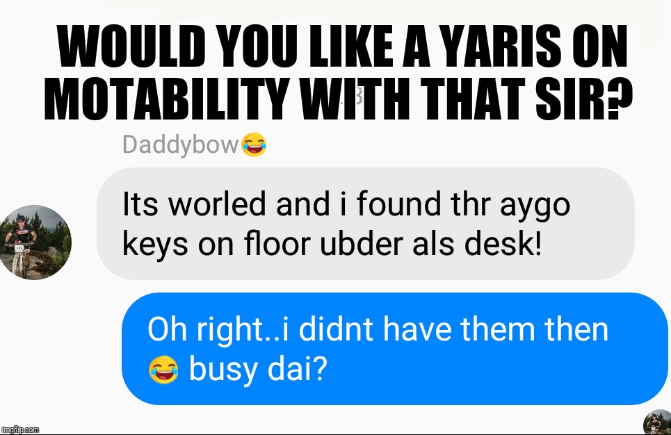 Dai on sundays | WOULD YOU LIKE A YARIS ON MOTABILITY WITH THAT SIR? | image tagged in cars,work,new car,salesman | made w/ Imgflip meme maker