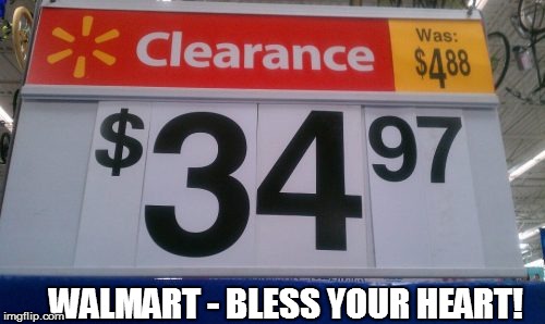 WALMART STRIKES AGAIN | WALMART - BLESS YOUR HEART! | image tagged in funny | made w/ Imgflip meme maker