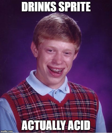 Bad Luck Brian Meme | DRINKS SPRITE ACTUALLY ACID | image tagged in memes,bad luck brian | made w/ Imgflip meme maker