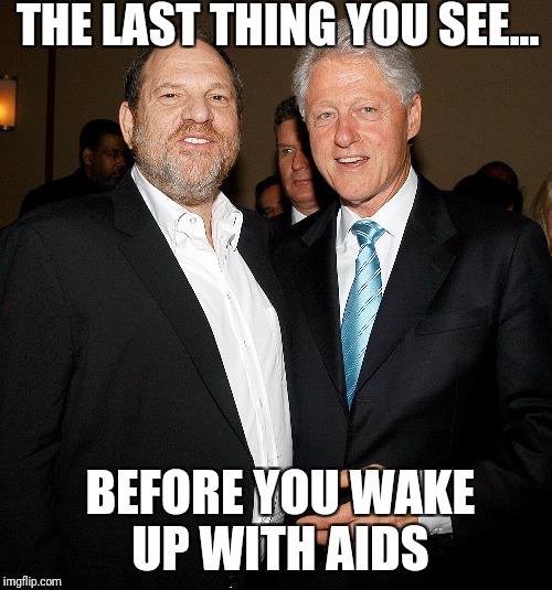 Battle for the King of the Rapists.  | THE LAST THING YOU SEE... BEFORE YOU WAKE UP WITH AIDS | image tagged in bill clinton,harvey weinstein,rapist,pervert,child molester,democrats | made w/ Imgflip meme maker